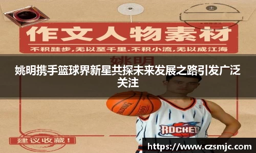 姚明携手篮球界新星共探未来发展之路引发广泛关注