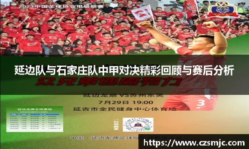 延边队与石家庄队中甲对决精彩回顾与赛后分析